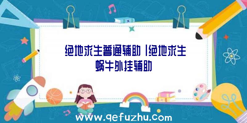 「绝地求生普通辅助」|绝地求生蜗牛外挂辅助